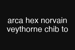 arca hex norvain veythorne chib to
