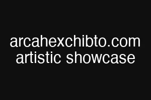 arcahexchibto.com artistic showcase