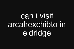 can i visit arcahexchibto in eldridge