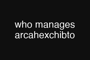 who manages arcahexchibto